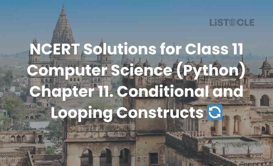 NCERT Solutions for Class 11 Computer Science (Python) Chapter 11. Conditional and Looping Constructs