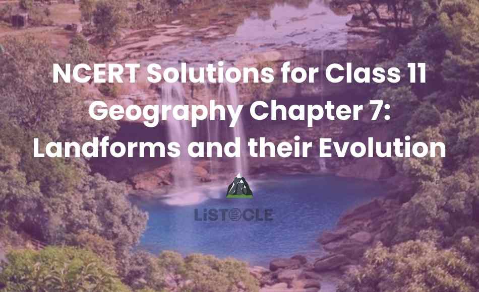 NCERT Solutions for Class 11 Geography Chapter 7 Landforms and their Evolution