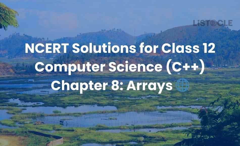 NCERT Solutions for Class 12 Computer Science (C++) Chapter 8 Arrays